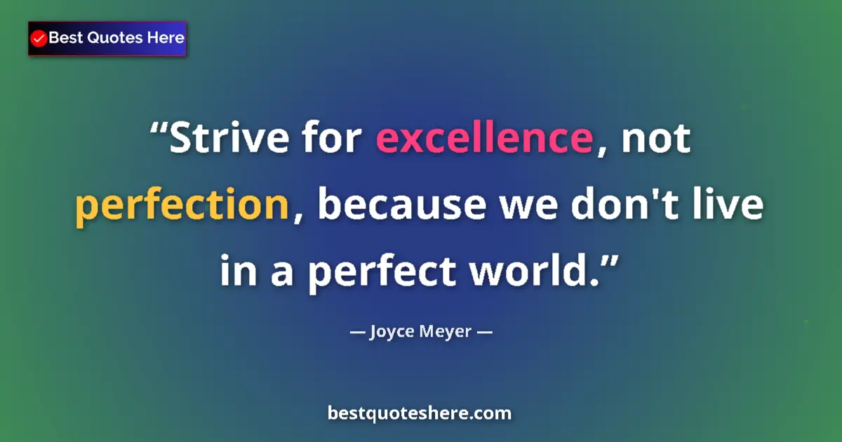 Quote by Joyce Meyer: Strive for excellence, not perfection, because we don't live in a perfect world....