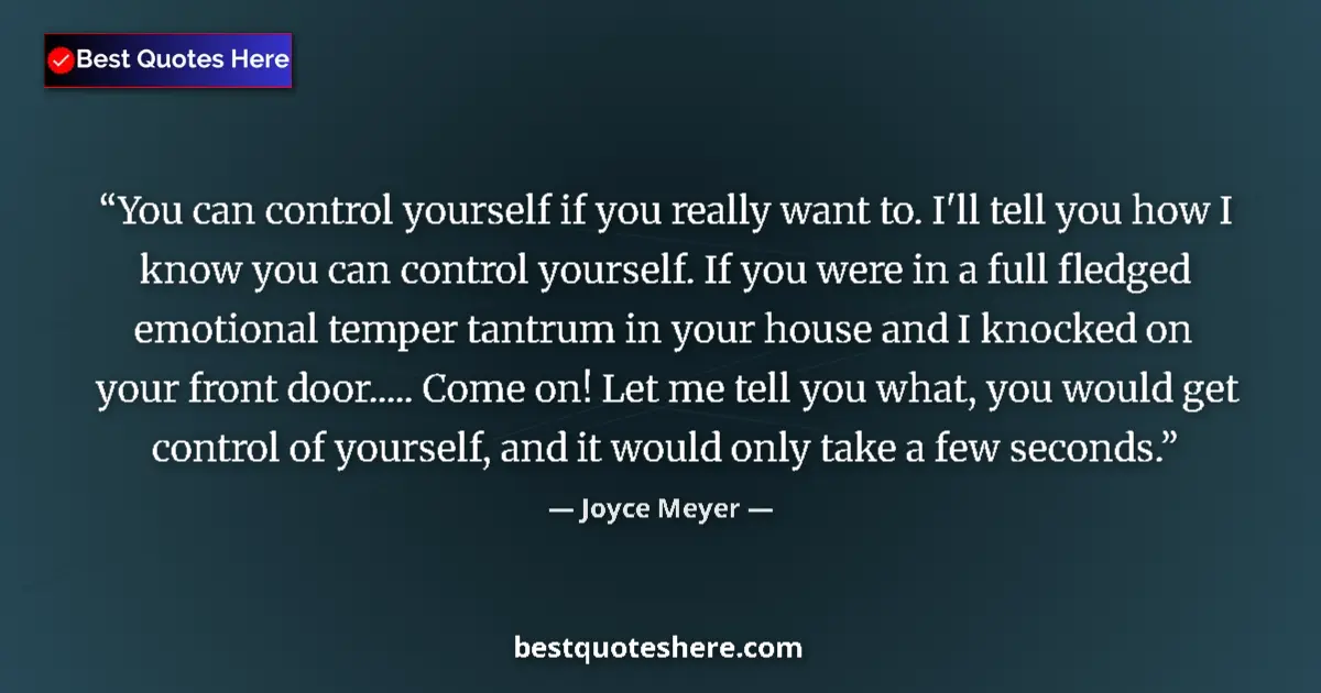 Image for the quote by Joyce Meyer: You can control yourself if you really want to. I'll tell you how I know you can control yourself. I...