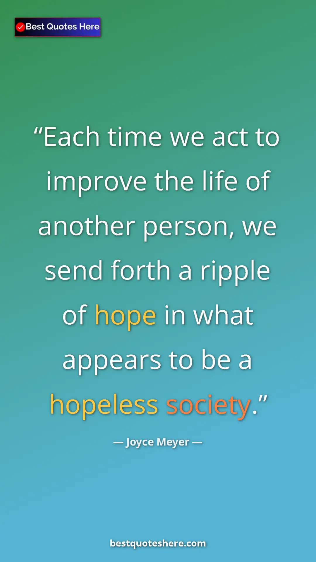 Pinterest quote poster by Joyce Meyer: "Each time we act to improve the life of another person, we..."