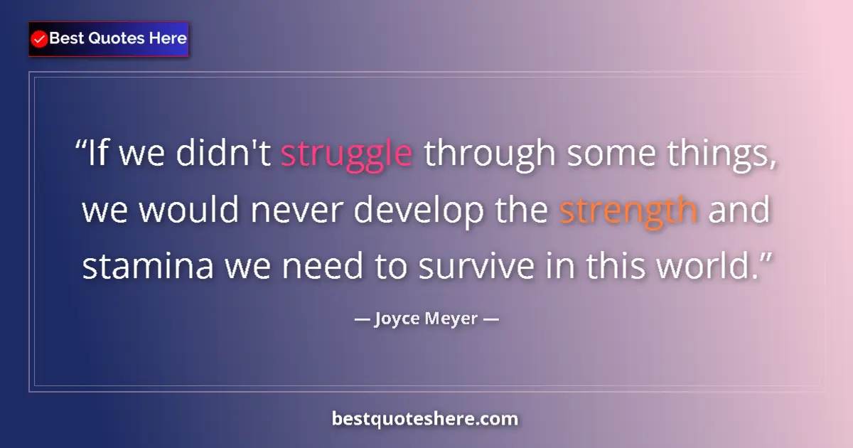 Joyce Meyer quote: "If we didn't struggle through some things, we would never..."