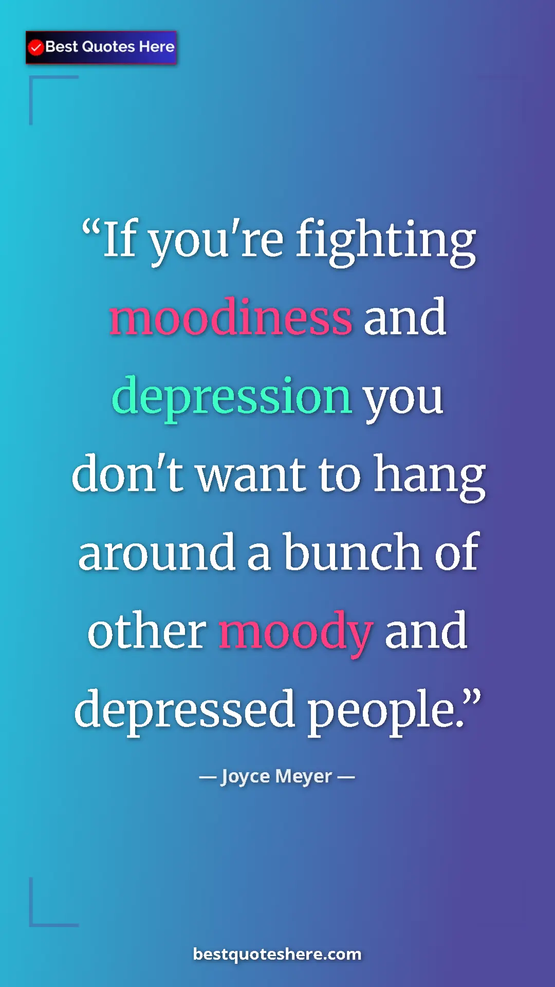 Pinterest quote poster by Joyce Meyer: "If you're fighting moodiness and depression you don't want..."