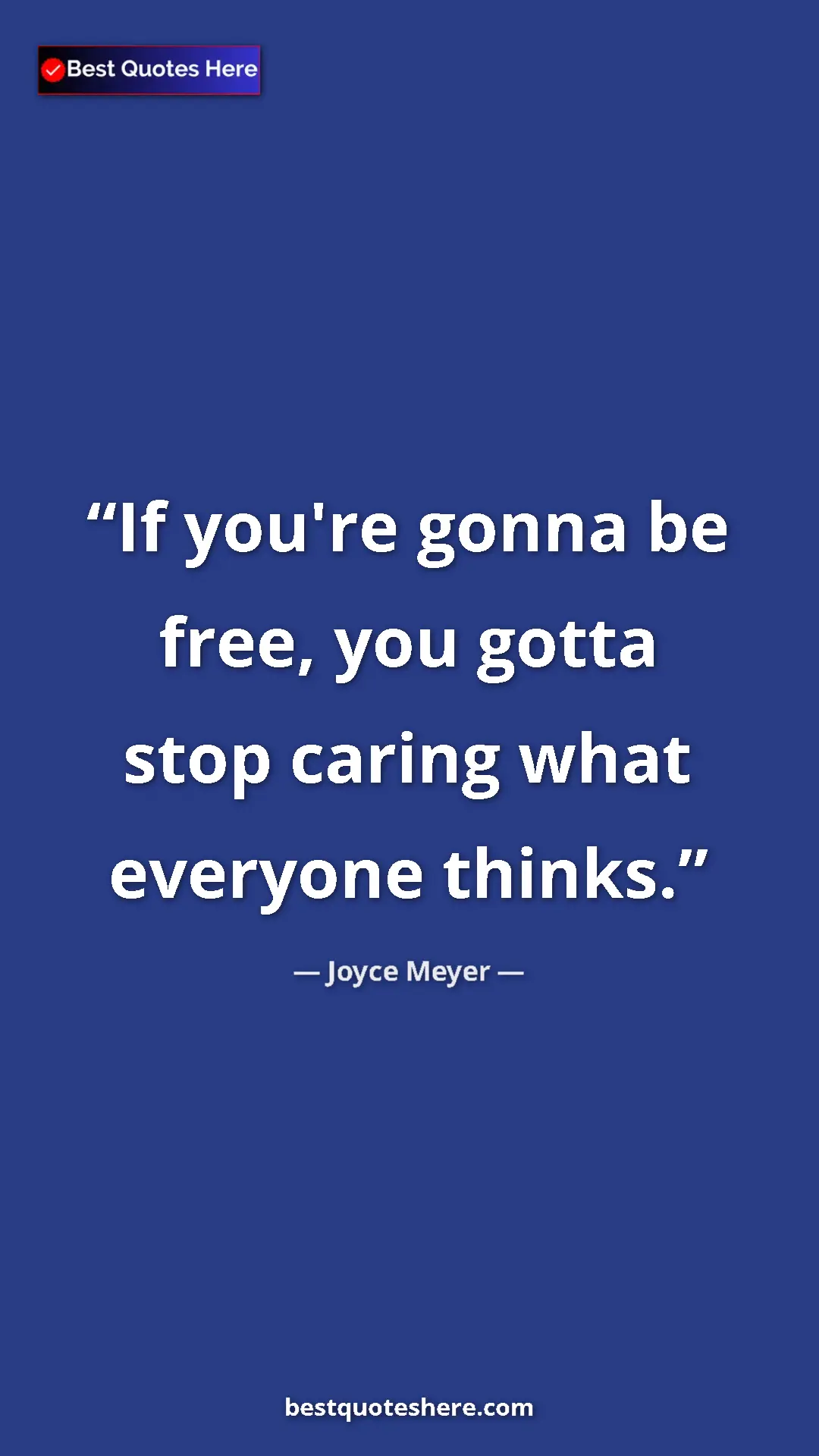 Pinterest quote poster by Joyce Meyer: "If you're gonna be free, you gotta stop caring what..."