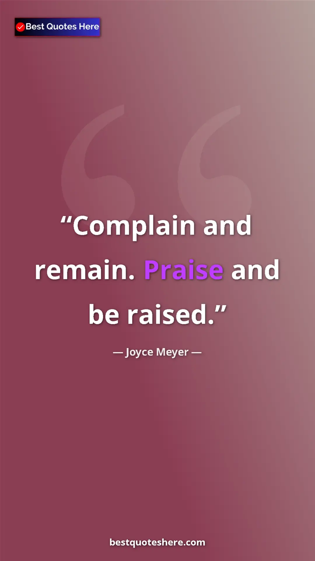 Pinterest quote poster by Joyce Meyer: "Complain and remain. Praise and be raised."
