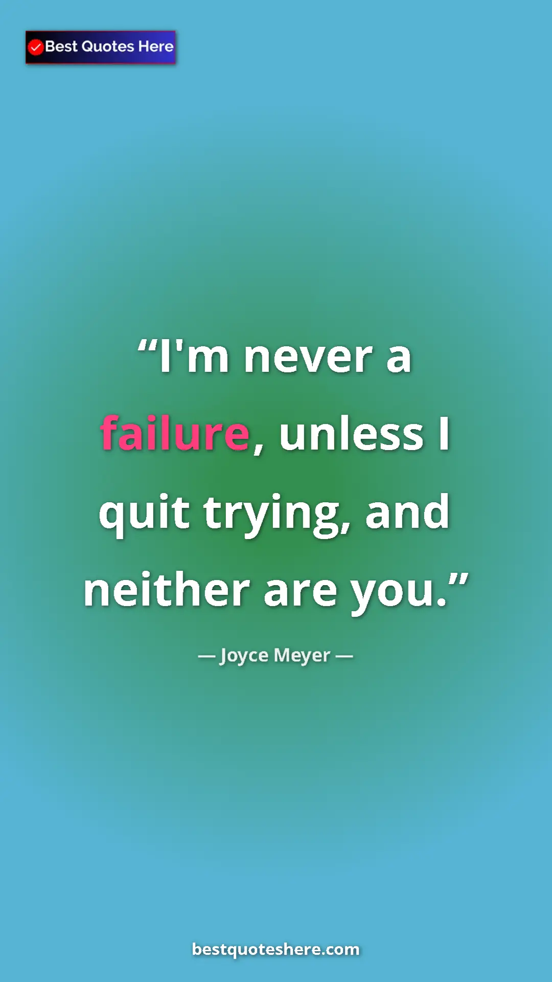 Pinterest quote poster by Joyce Meyer: "I'm never a failure, unless I quit trying, and neither are..."