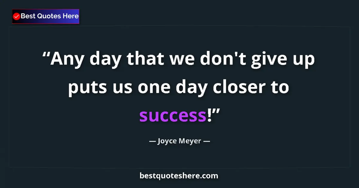 Joyce Meyer quote: "Any day that we don't give up puts us one day closer to..."