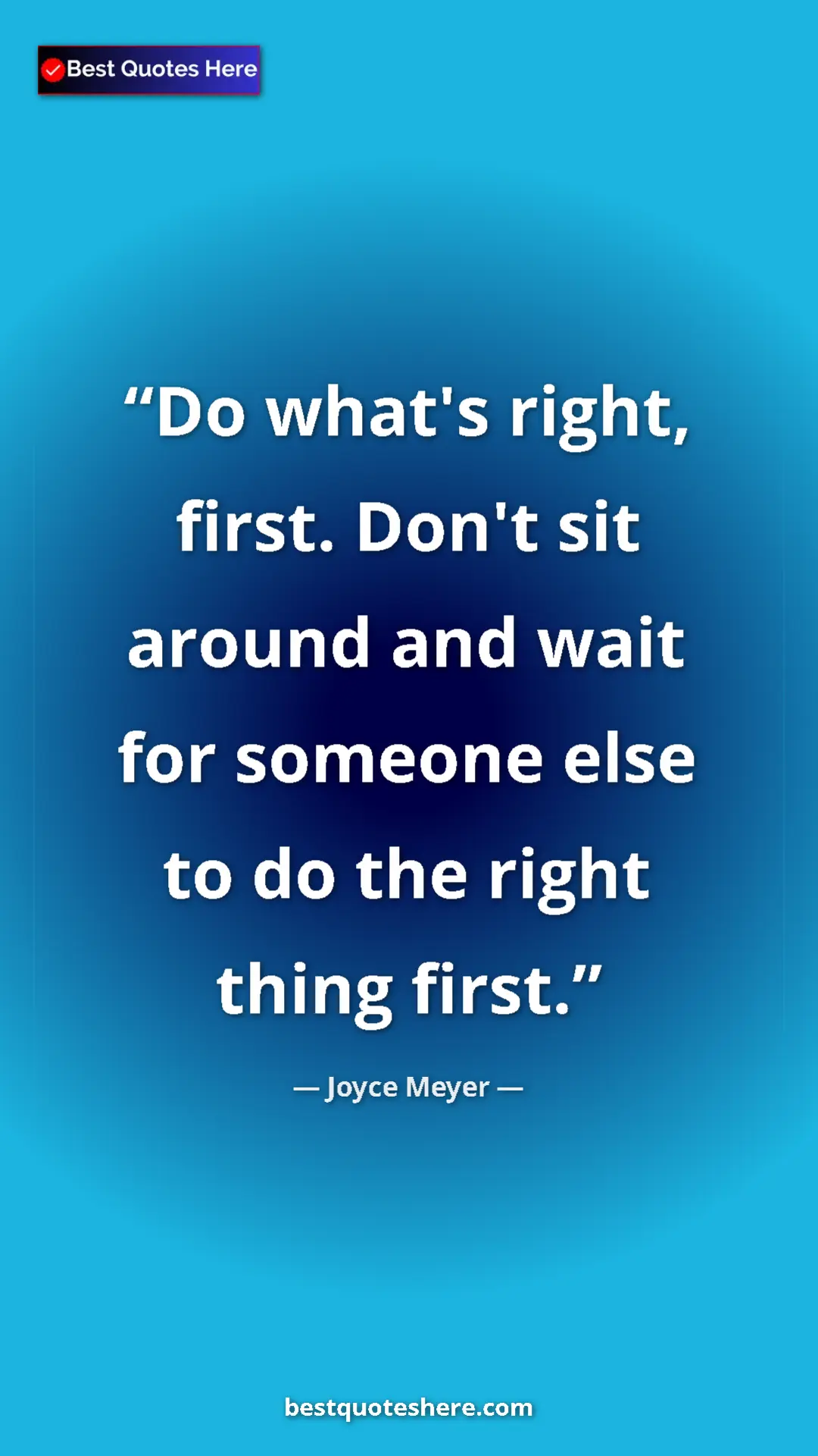 Pinterest quote poster by Joyce Meyer: "Do what's right, first. Don't sit around and wait for..."