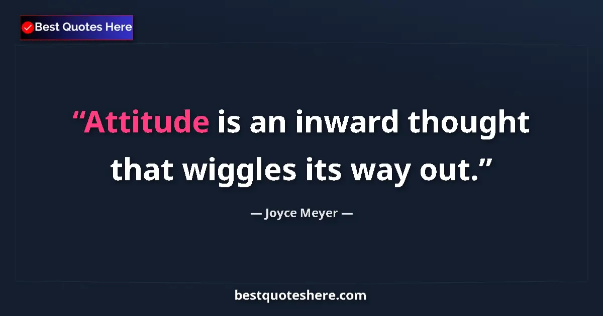 Quote by Joyce Meyer: Attitude is an inward thought that wiggles its way out....