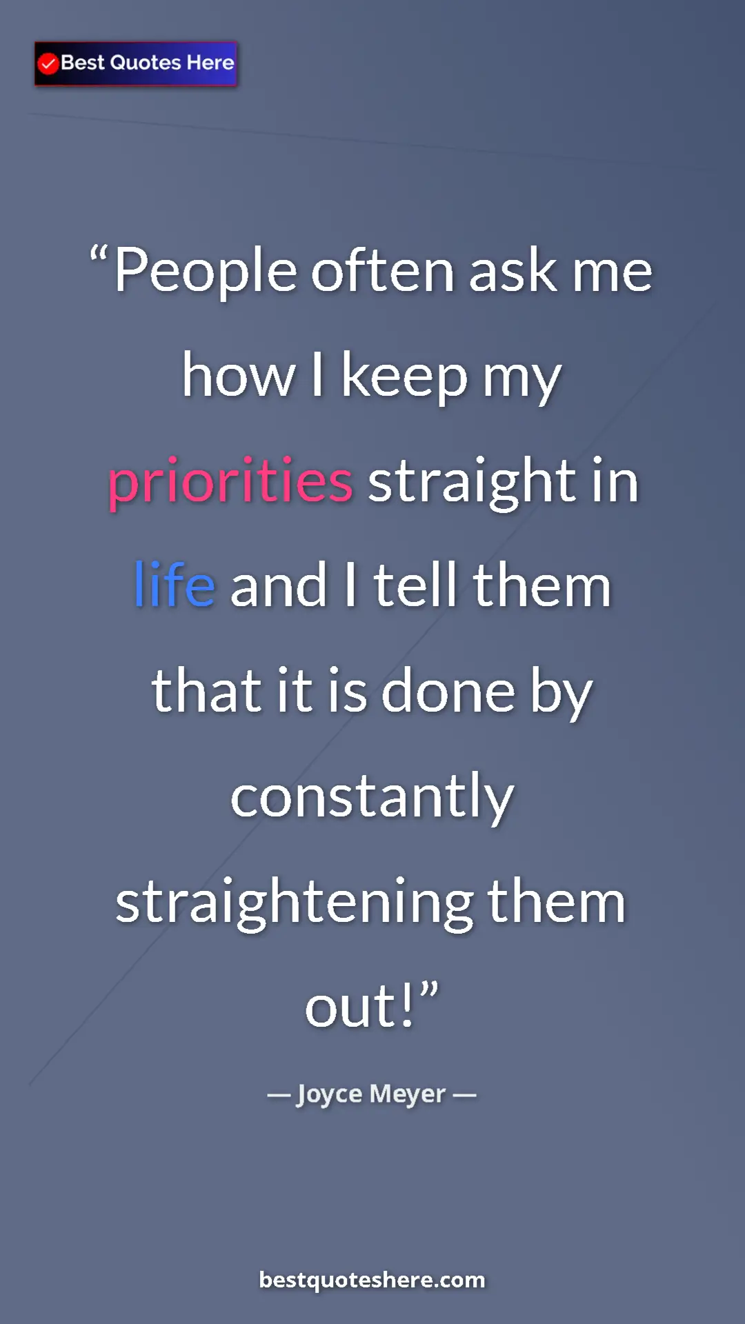 Pinterest quote poster by Joyce Meyer: "People often ask me how I keep my priorities straight in..."