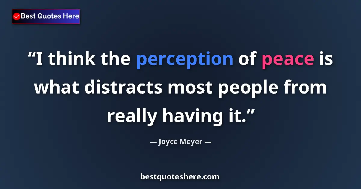 Image for the quote by Joyce Meyer: I think the perception of peace is what distracts most people from really having it....
