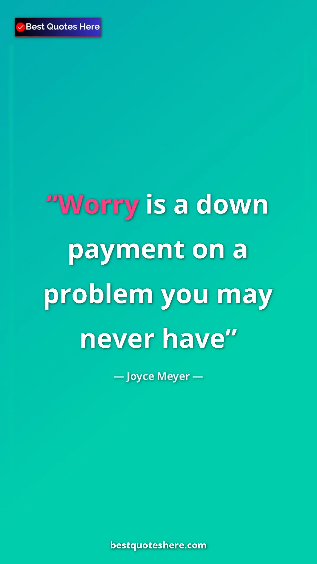 Pinterest quote poster by Joyce Meyer: "Worry is a down payment on a problem you may never have"