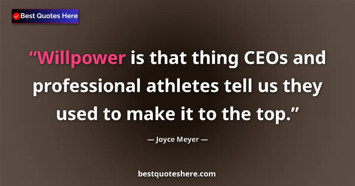 Quote by Joyce Meyer: Willpower is that thing CEOs and professional athletes tell us they used to make it to the top....