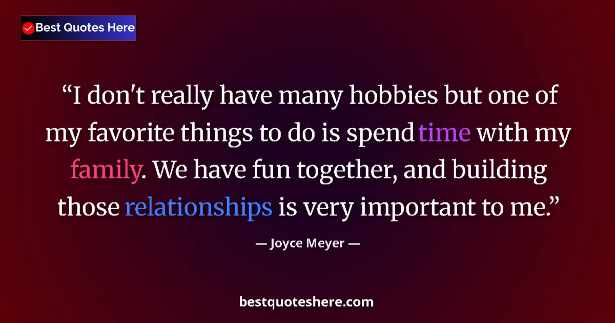 Image for the quote by Joyce Meyer: I don't really have many hobbies but one of my favorite things to do is spend time with my family. W...