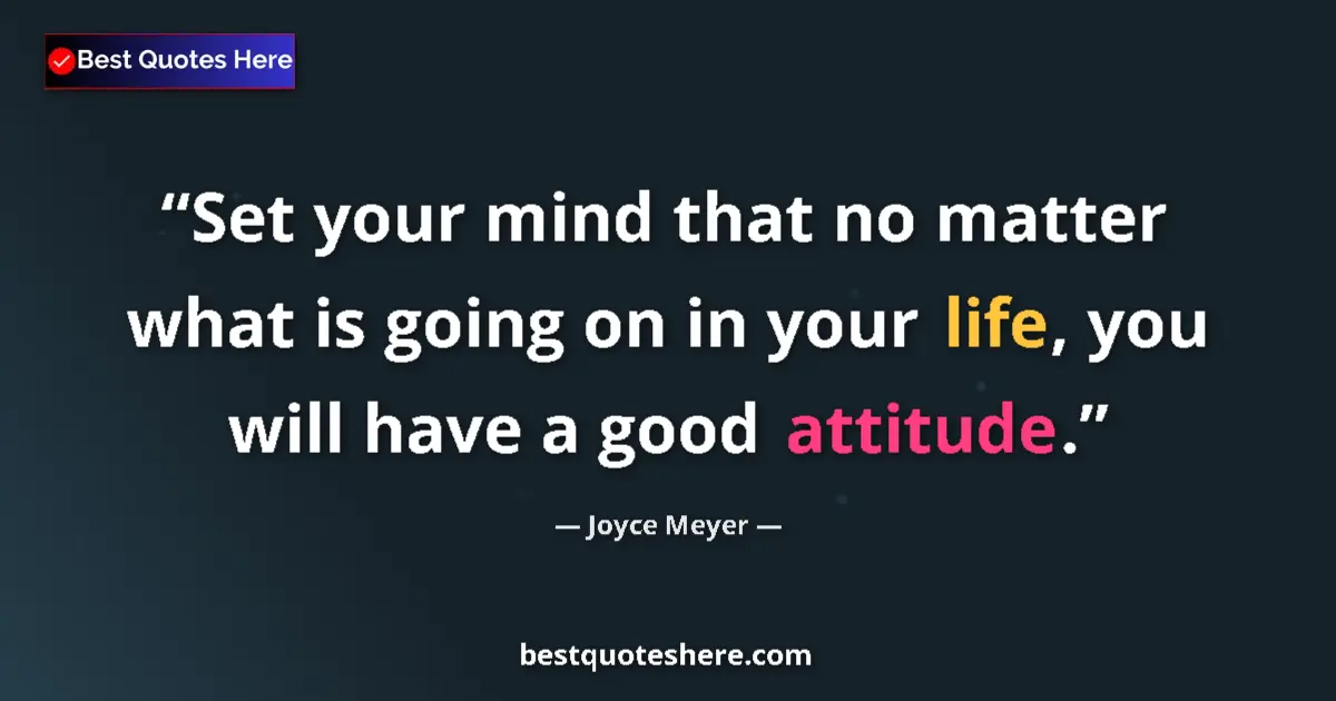 Quote by Joyce Meyer: Set your mind that no matter what is going on in your life, you will have a good attitude....