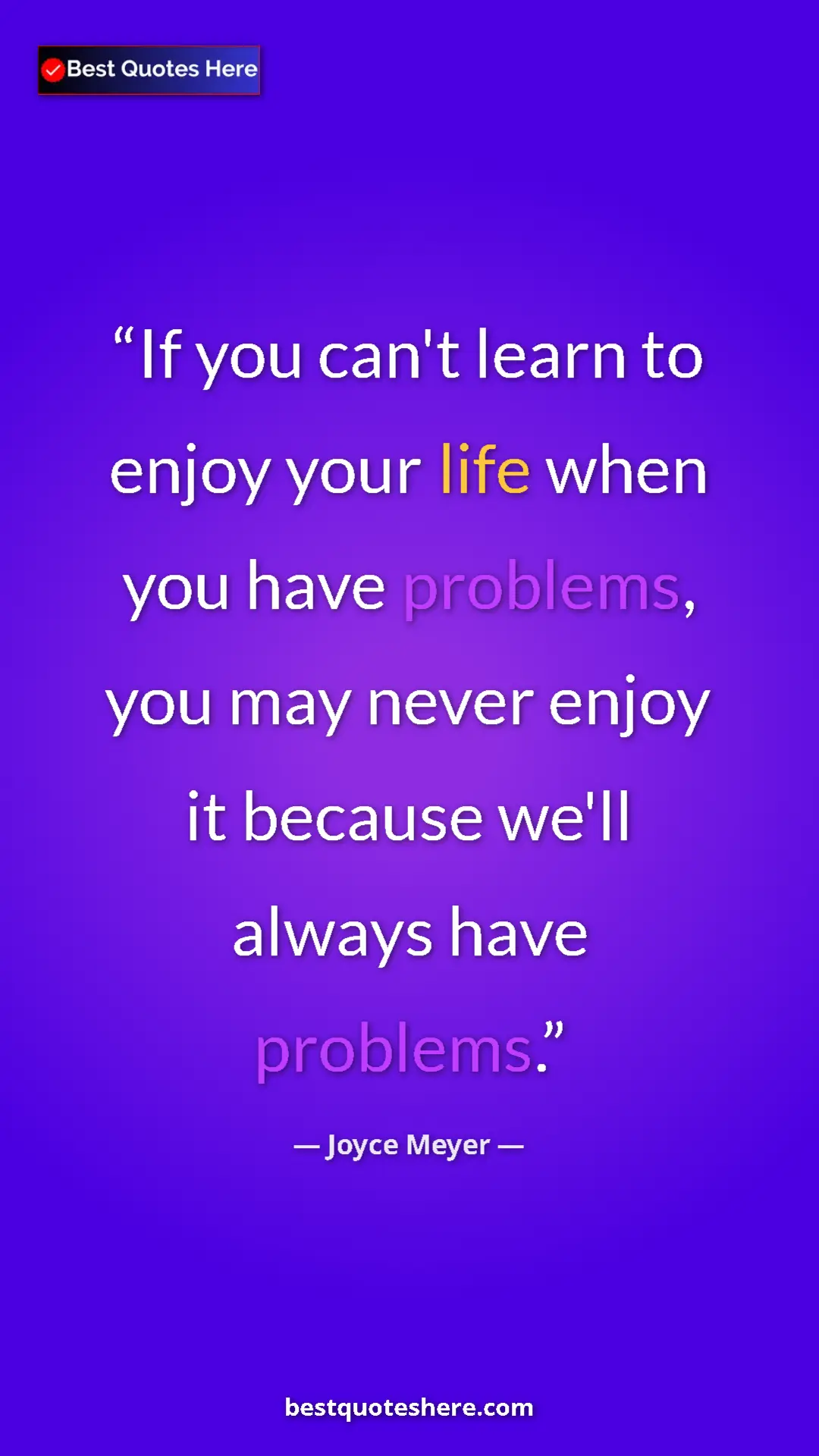 Pinterest quote poster by Joyce Meyer: "If you can't learn to enjoy your life when you have..."