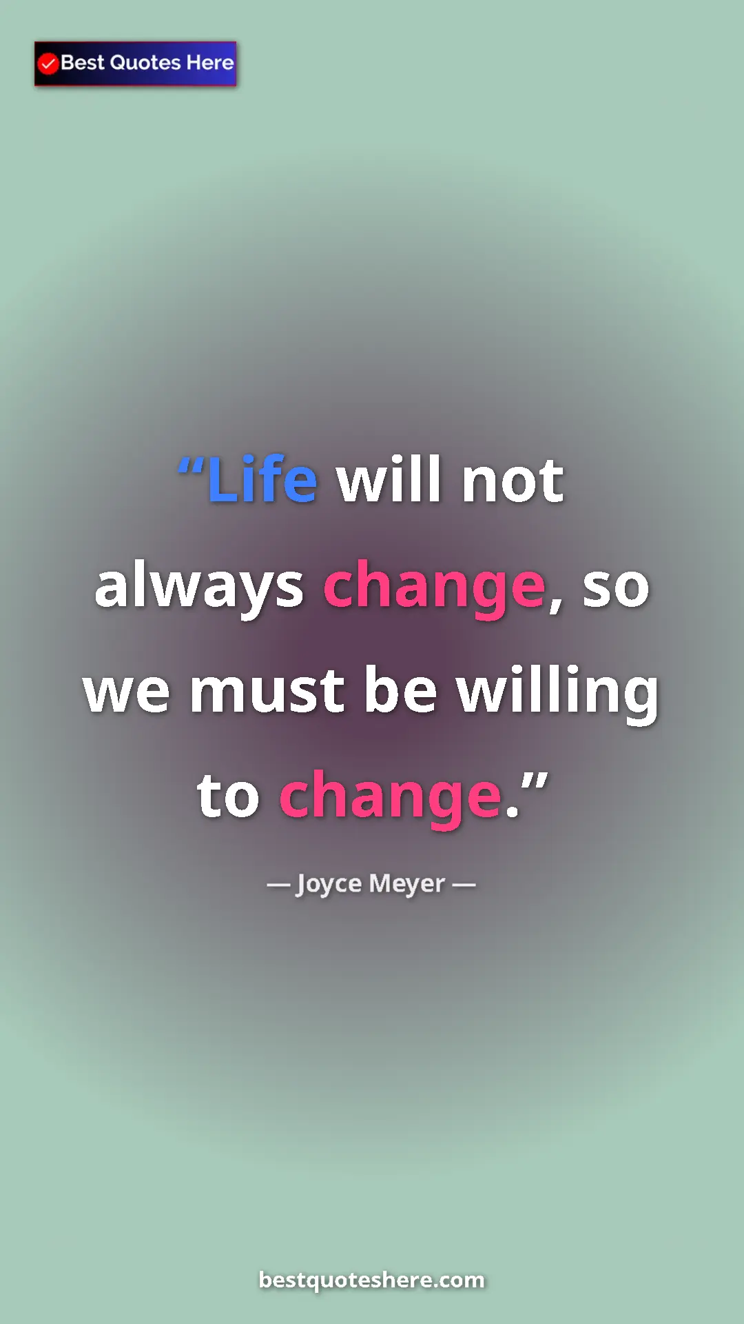 Pinterest quote poster by Joyce Meyer: "Life will not always change, so we must be willing to..."