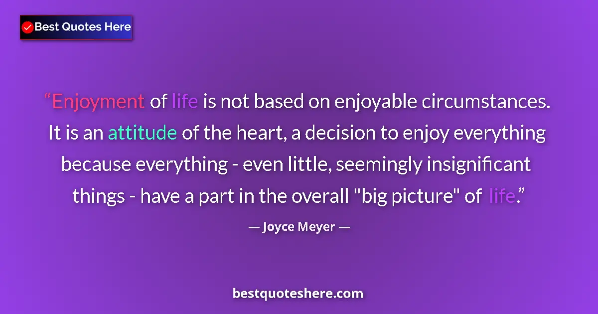 Joyce Meyer quote: "Enjoyment of life is not based on enjoyable circumstances...."