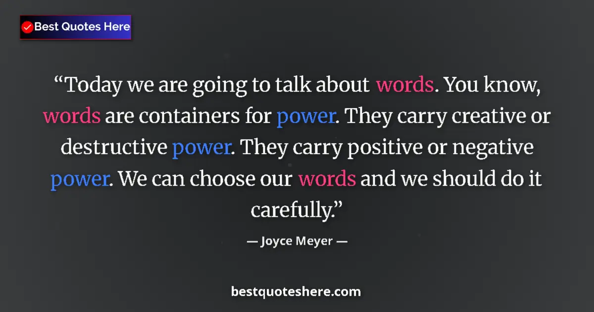 Quote by Joyce Meyer: Today we are going to talk about words. You know, words are containers for power. They carry creativ...