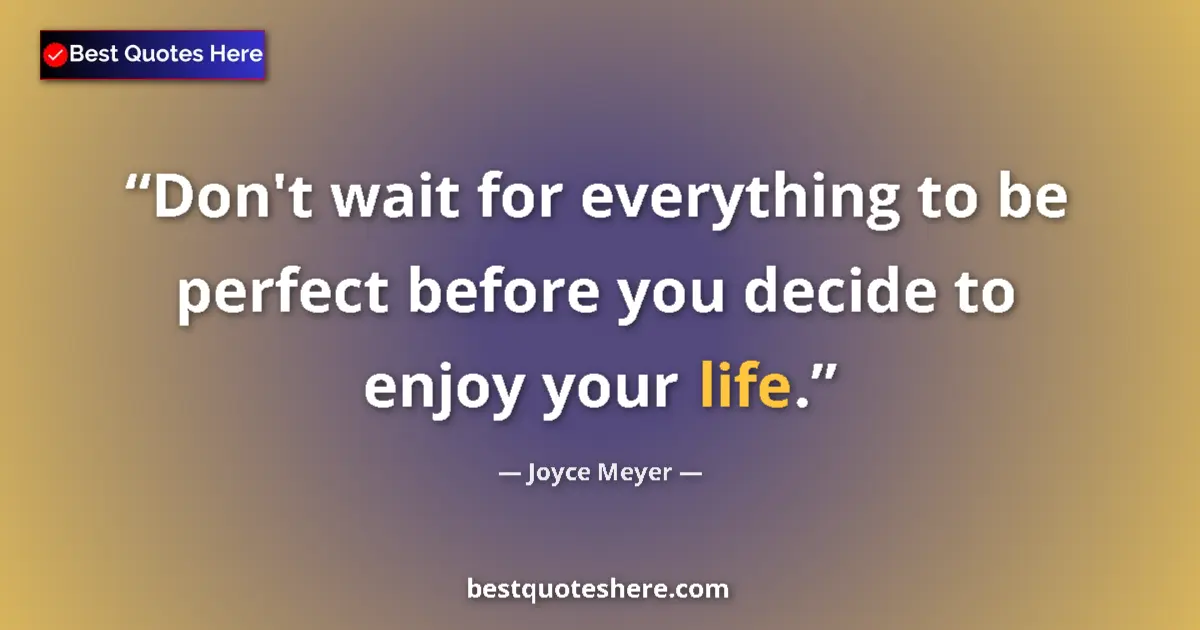 Quote by Joyce Meyer: Don't wait for everything to be perfect before you decide to enjoy your life....