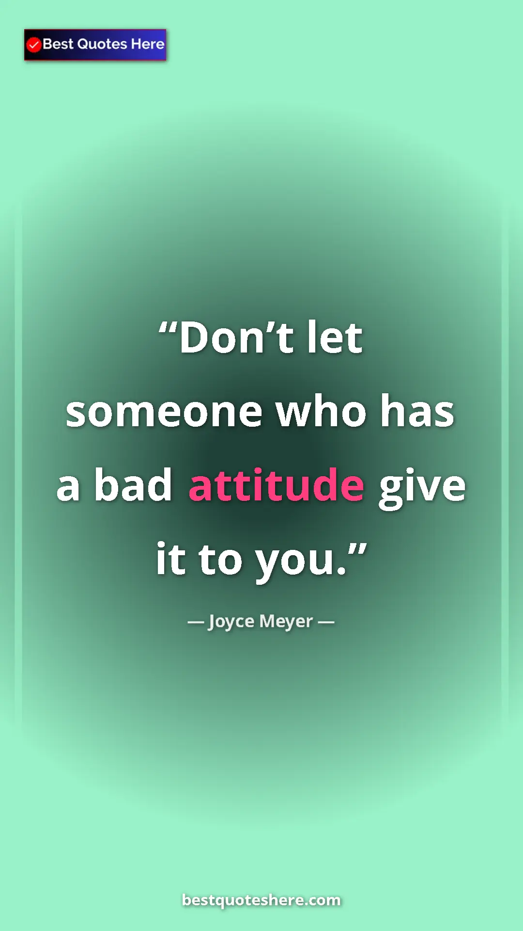 Pinterest quote poster by Joyce Meyer: "Don’t let someone who has a bad attitude give it to you."