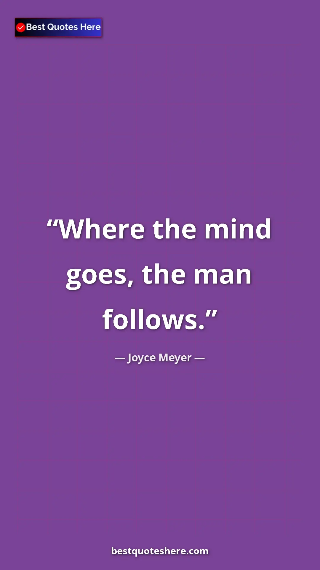 Pinterest quote poster by Joyce Meyer: "Where the mind goes, the man follows."