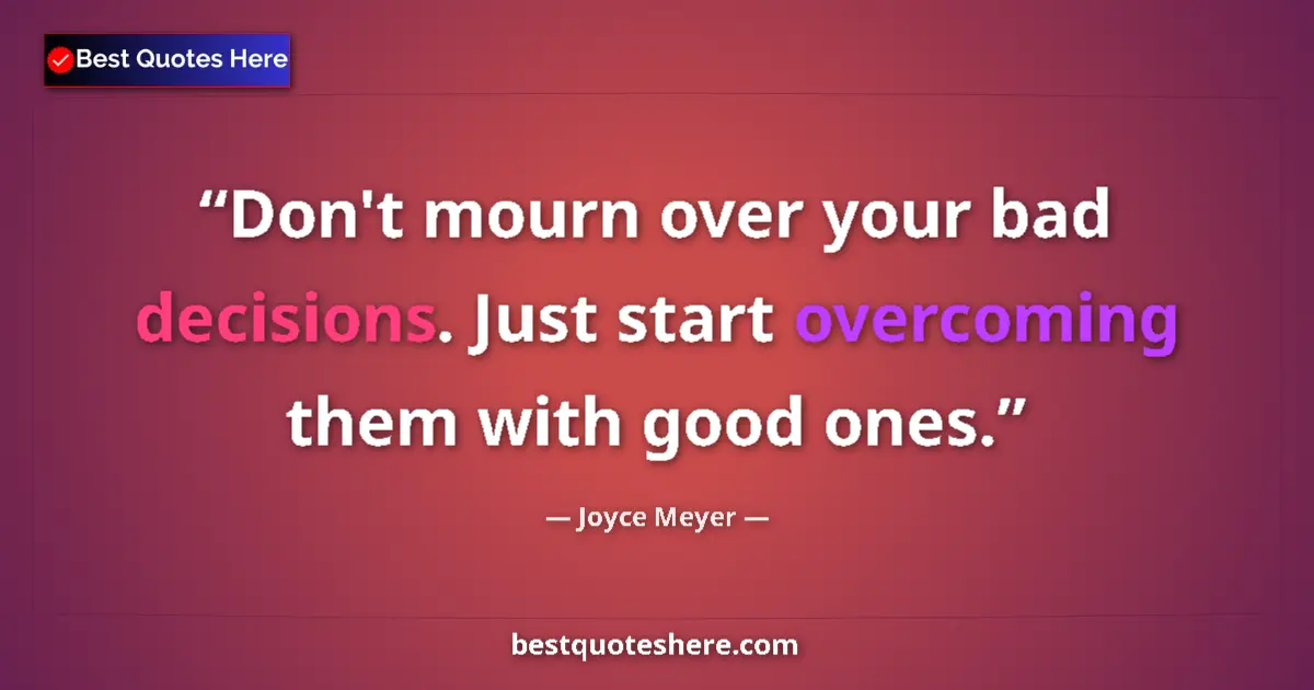 Joyce Meyer quote: "Don't mourn over your bad decisions. Just start overcoming..."