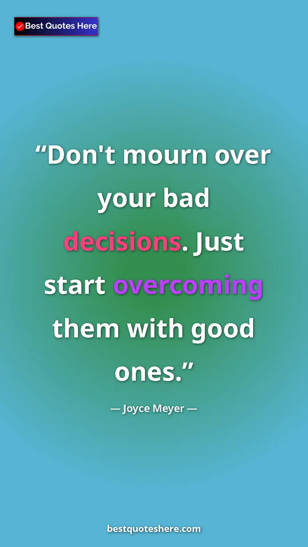 Pinterest quote poster by Joyce Meyer: "Don't mourn over your bad decisions. Just start overcoming..."