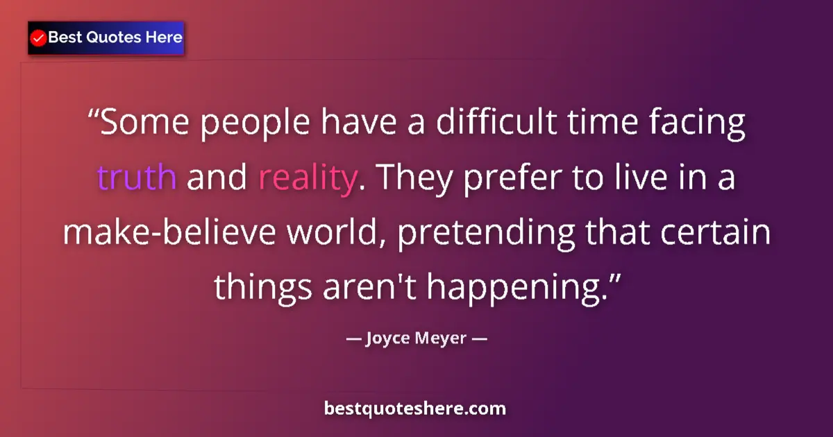Quote by Joyce Meyer: Some people have a difficult time facing truth and reality. They prefer to live in a make-believe wo...