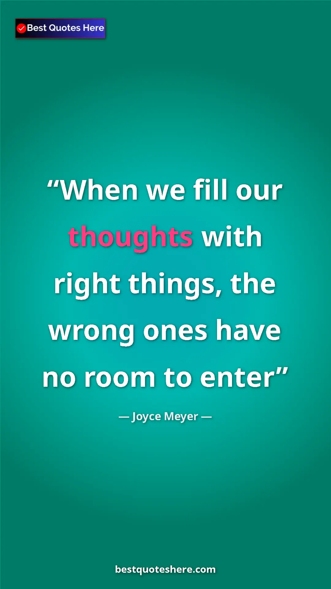 Pinterest quote poster by Joyce Meyer: "When we fill our thoughts with right things, the wrong ones..."