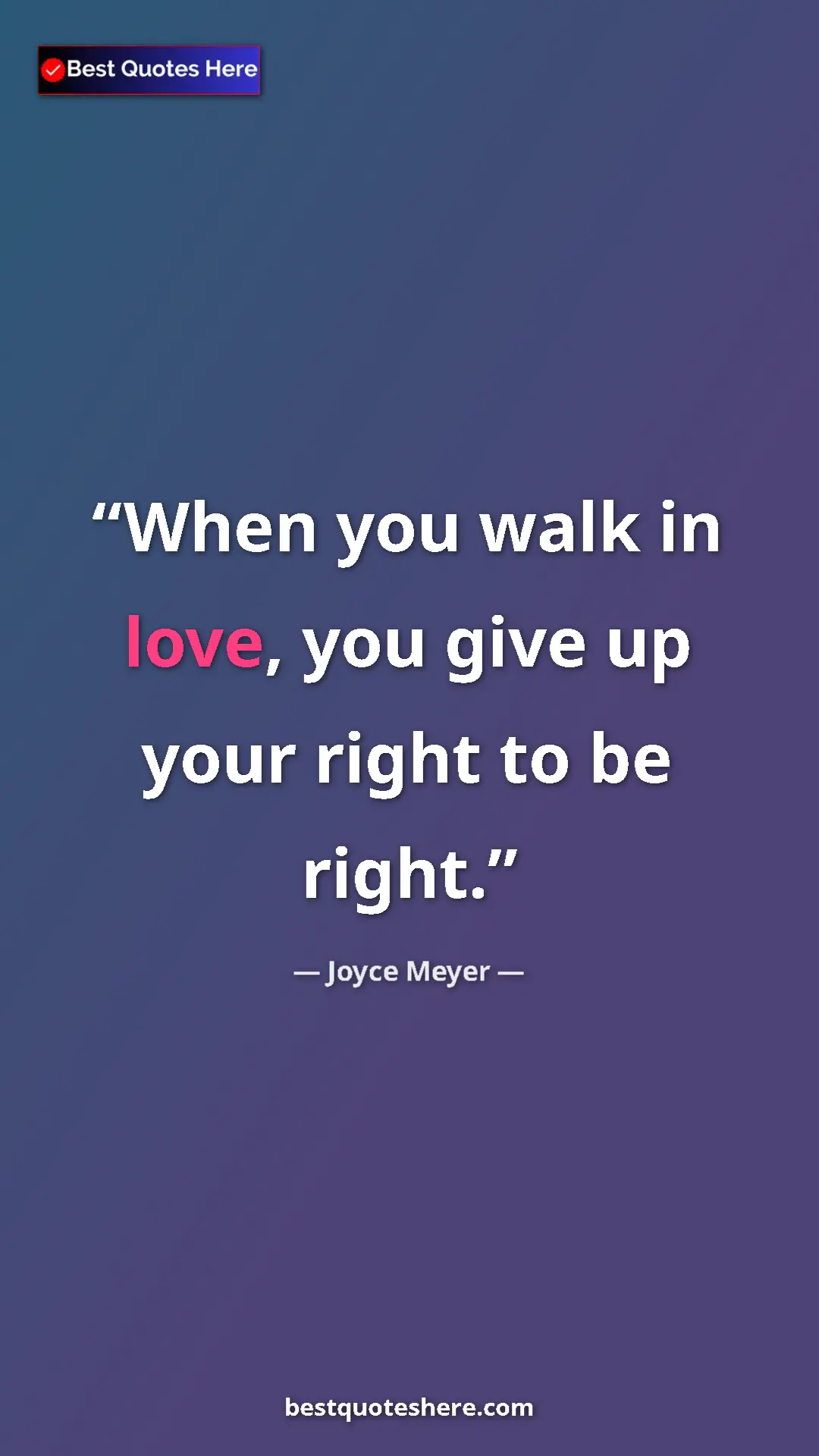 Pinterest quote poster by Joyce Meyer: "When you walk in love, you give up your right to be right."