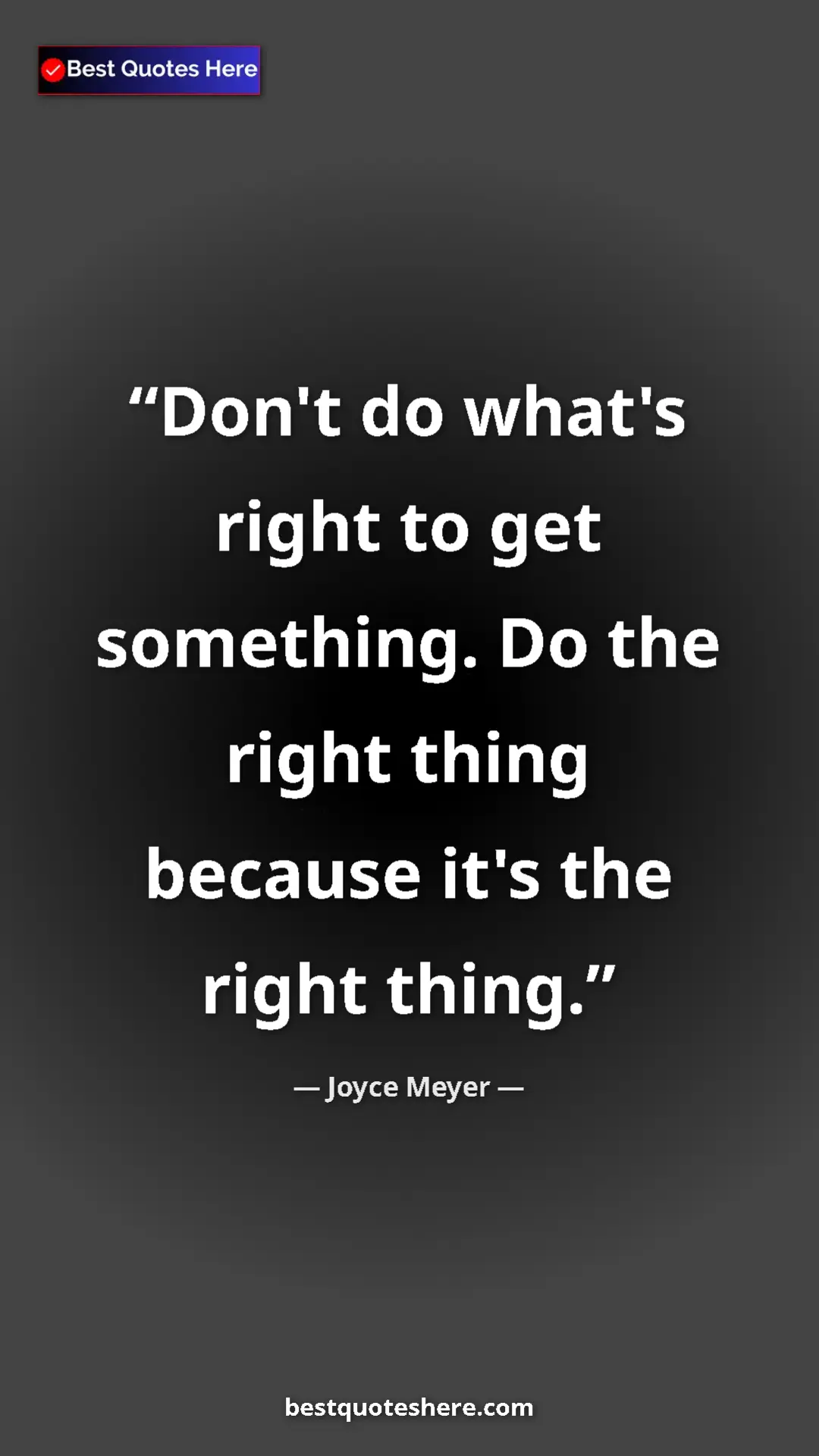 Pinterest quote poster by Joyce Meyer: "Don't do what's right to get something. Do the right thing..."