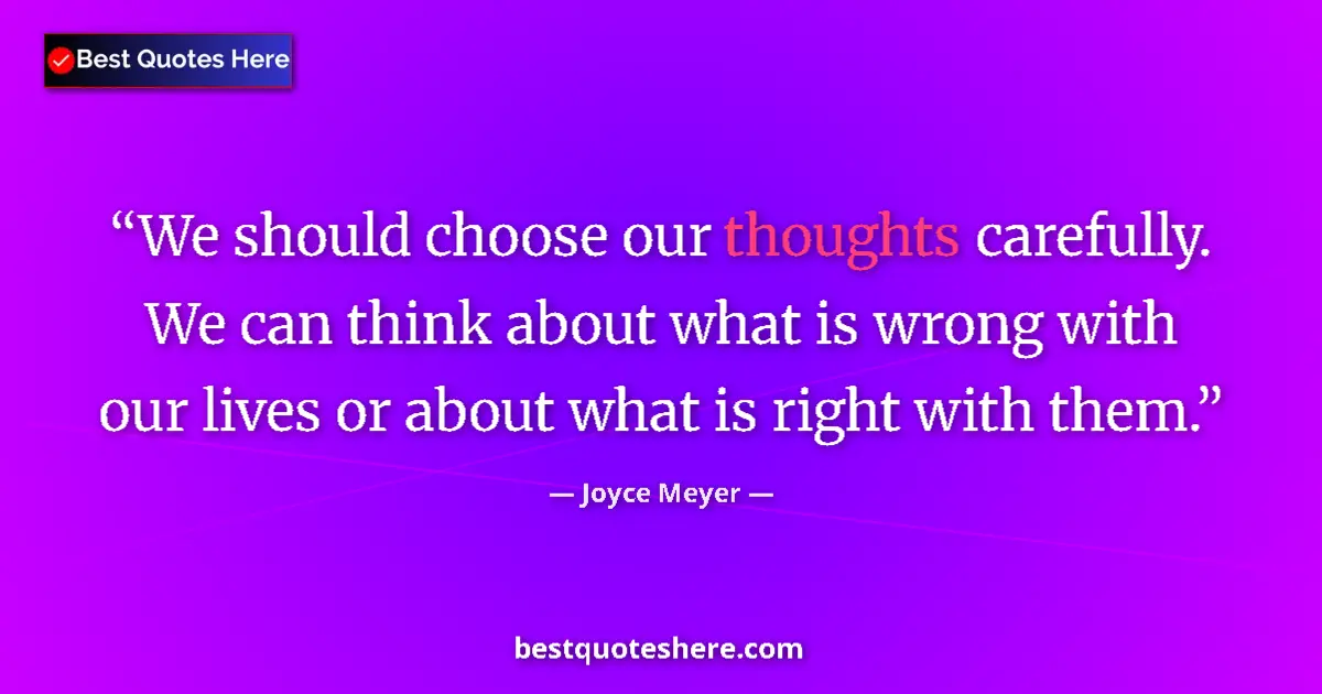 Quote by Joyce Meyer: We should choose our thoughts carefully. We can think about what is wrong with our lives or about wh...