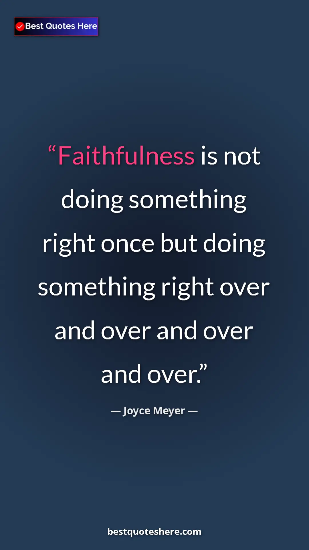 Joyce Meyer Quote Card: "Faithfulness is not doing something right once but doing..." Pinterest quote poster by Joyce Meyer: "Faithfulness is not doing something right once but doing..."
