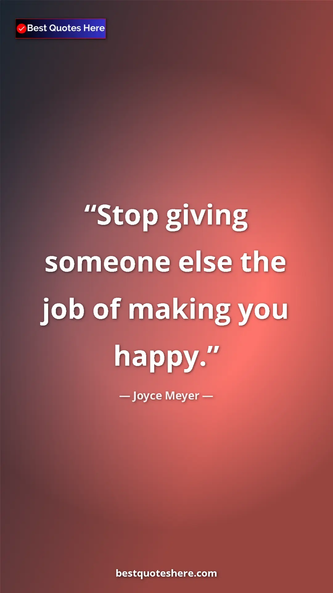 Pinterest quote poster by Joyce Meyer: "Stop giving someone else the job of making you happy."