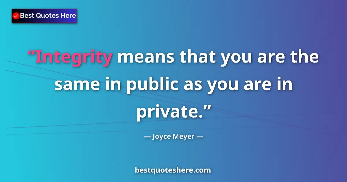Quote by Joyce Meyer: Integrity means that you are the same in public as you are in private....