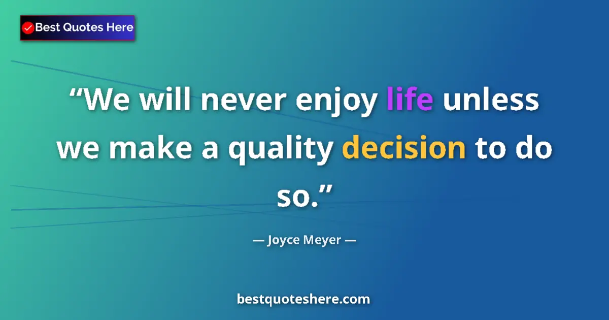 Quote by Joyce Meyer: We will never enjoy life unless we make a quality decision to do so....