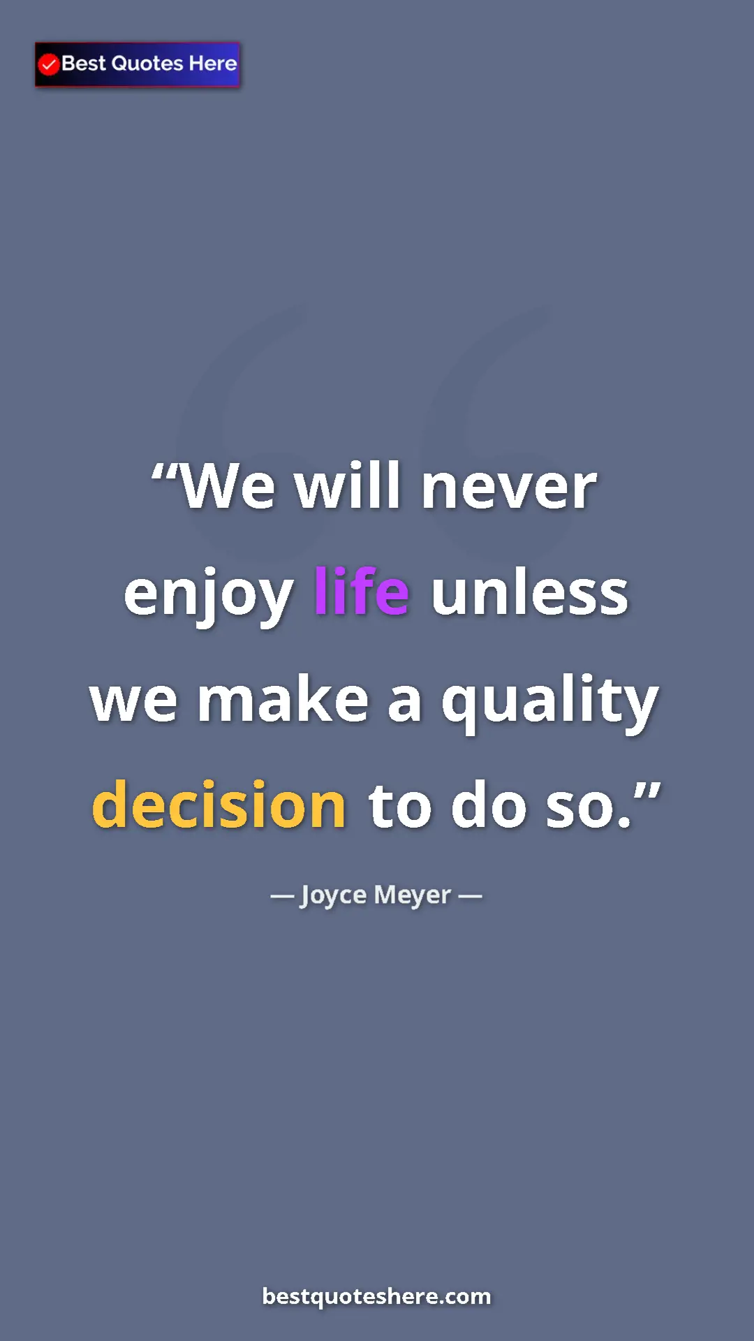 Pinterest quote poster by Joyce Meyer: "We will never enjoy life unless we make a quality decision..."