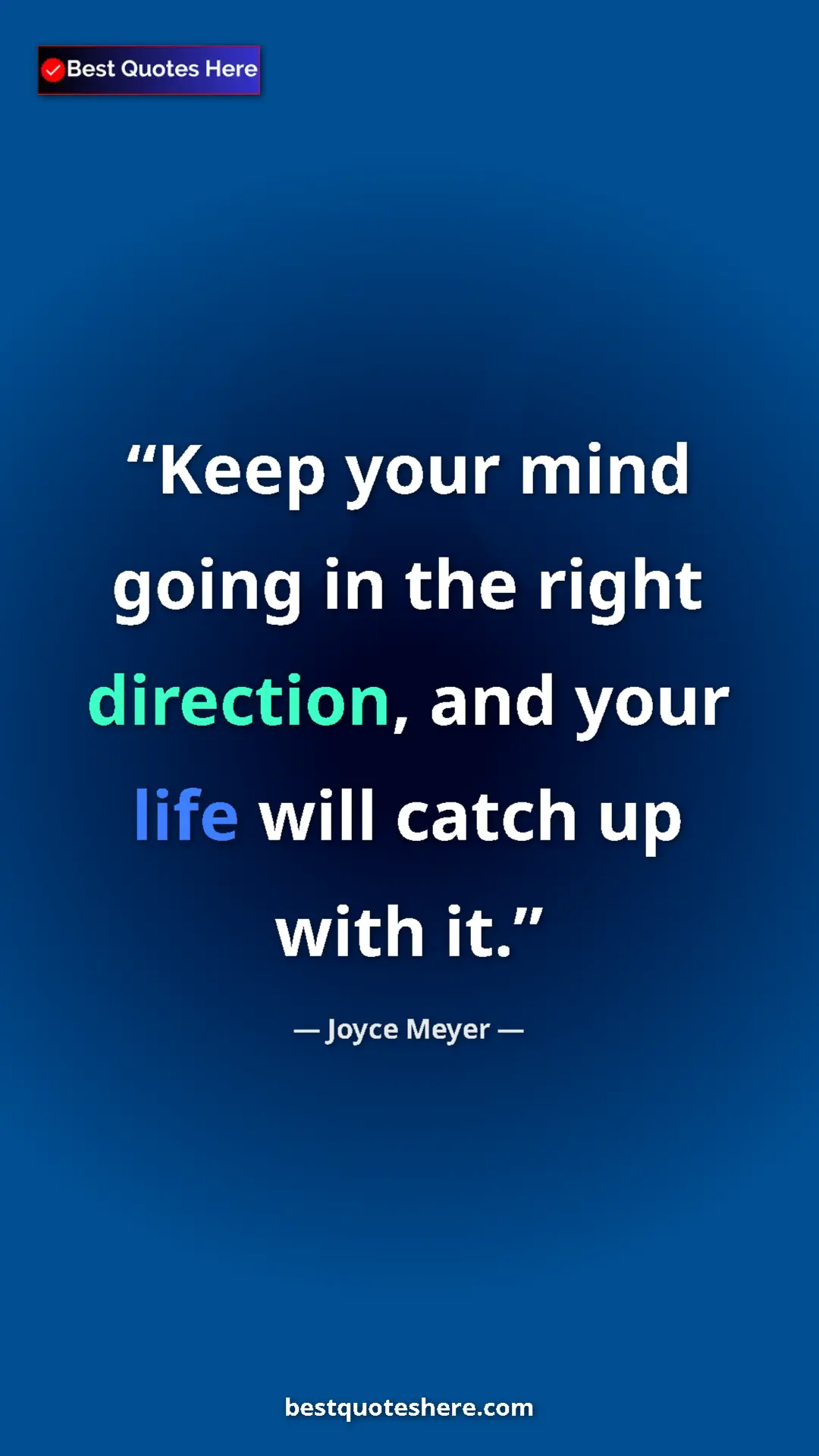 Pinterest quote poster by Joyce Meyer: "Keep your mind going in the right direction, and your life..."