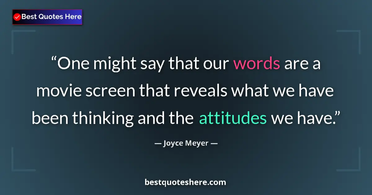 Quote by Joyce Meyer: One might say that our words are a movie screen that reveals what we have been thinking and the atti...