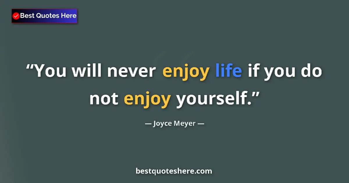 Quote by Joyce Meyer: You will never enjoy life if you do not enjoy yourself....