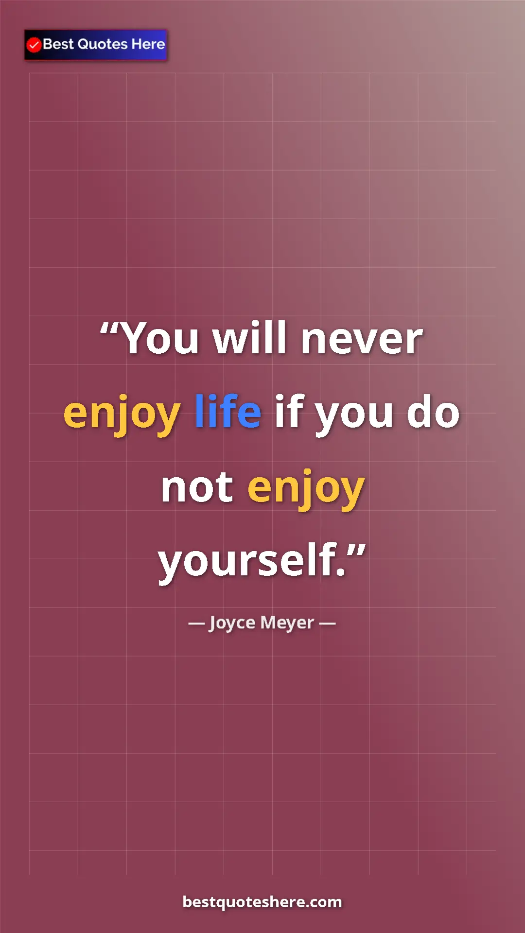 Pinterest quote poster by Joyce Meyer: "You will never enjoy life if you do not enjoy yourself."