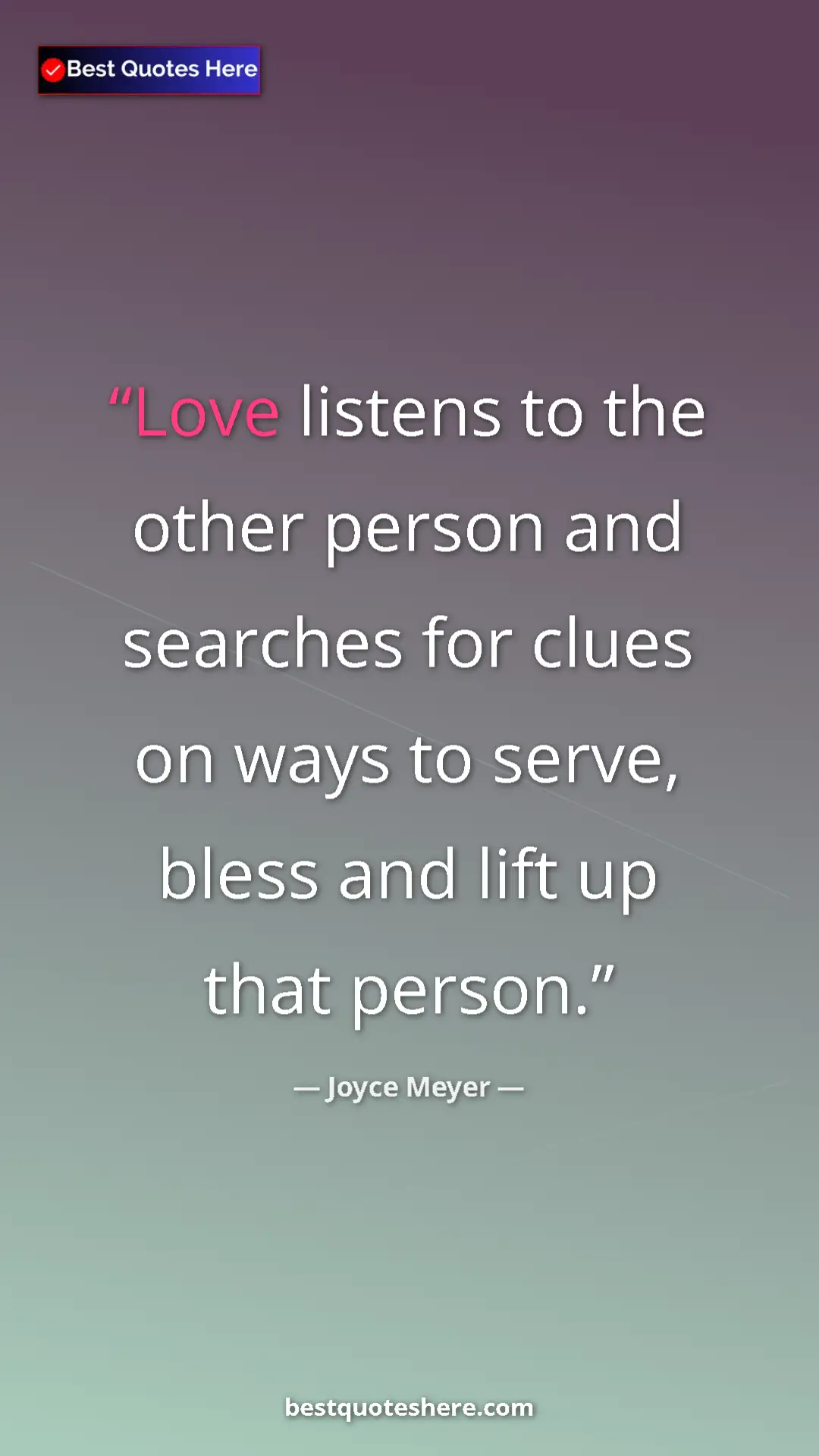 Pinterest quote poster by Joyce Meyer: "Love listens to the other person and searches for clues on..."