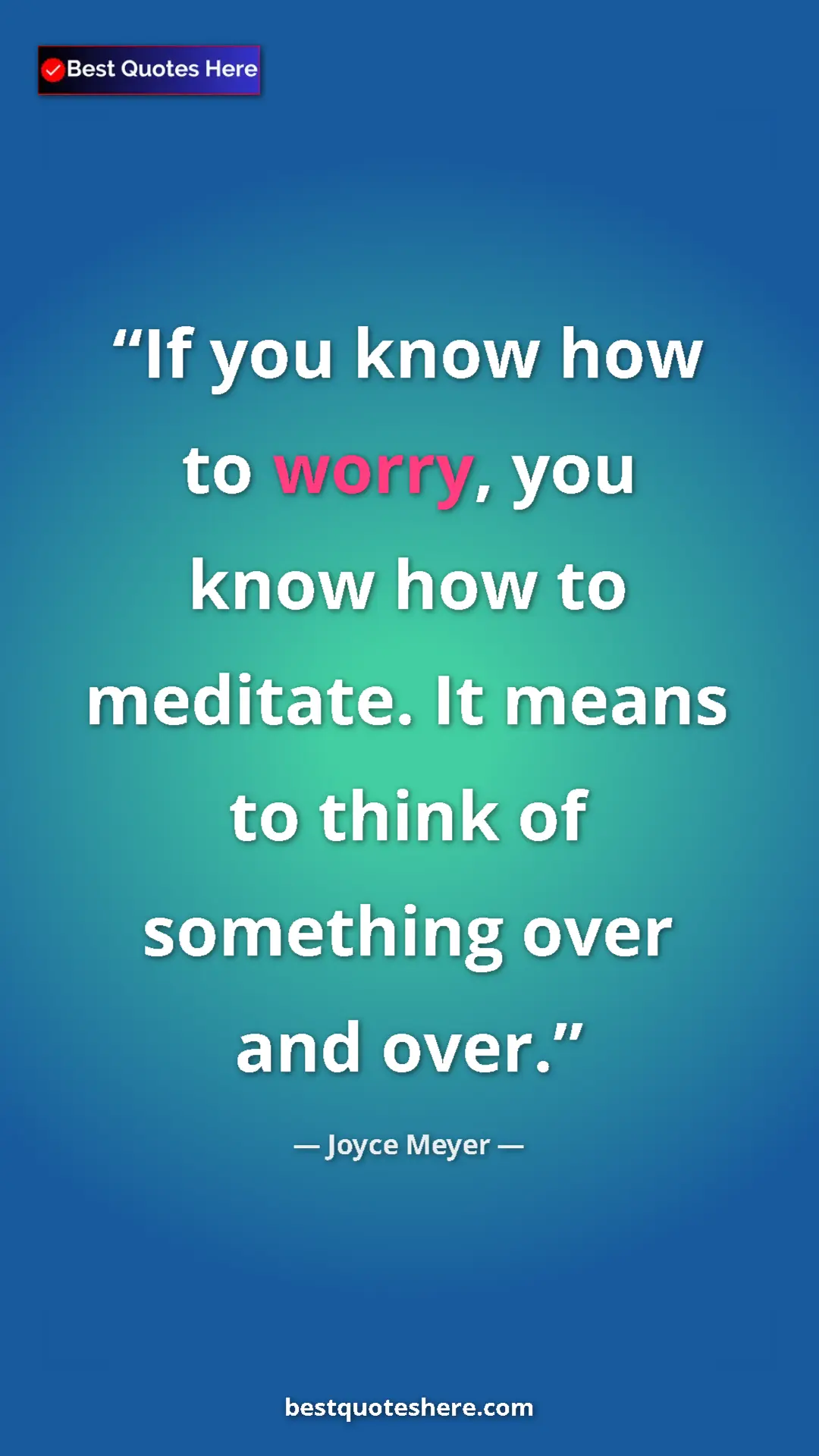 Pinterest quote poster by Joyce Meyer: "If you know how to worry, you know how to meditate. It..."
