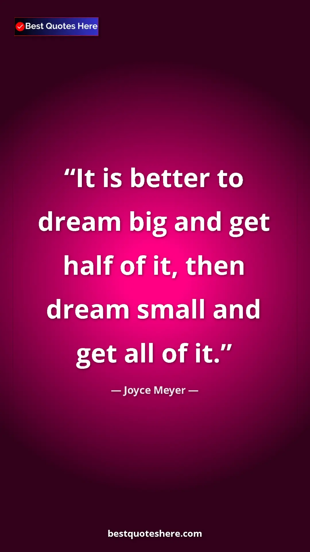 Pinterest quote poster by Joyce Meyer: "It is better to dream big and get half of it, then dream..."