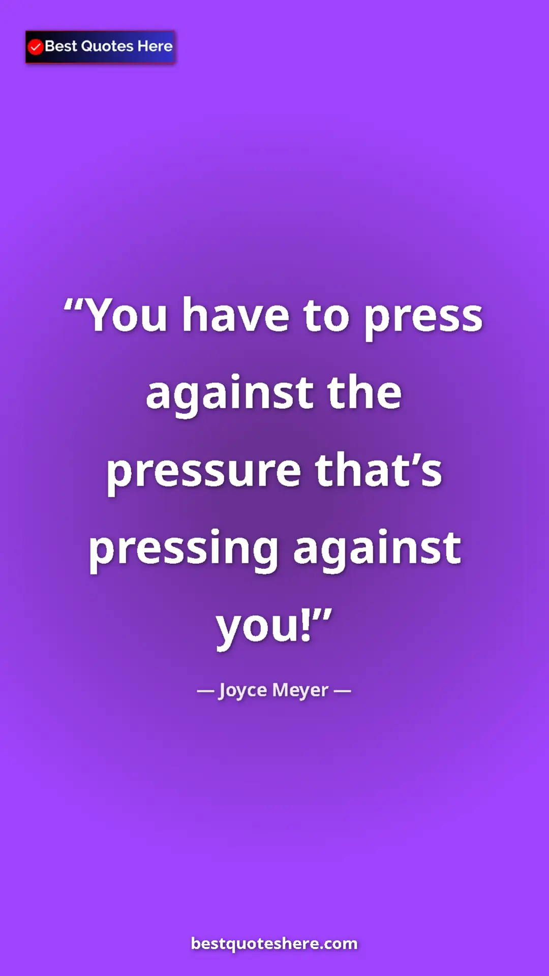 Pinterest quote poster by Joyce Meyer: "You have to press against the pressure that’s pressing..."