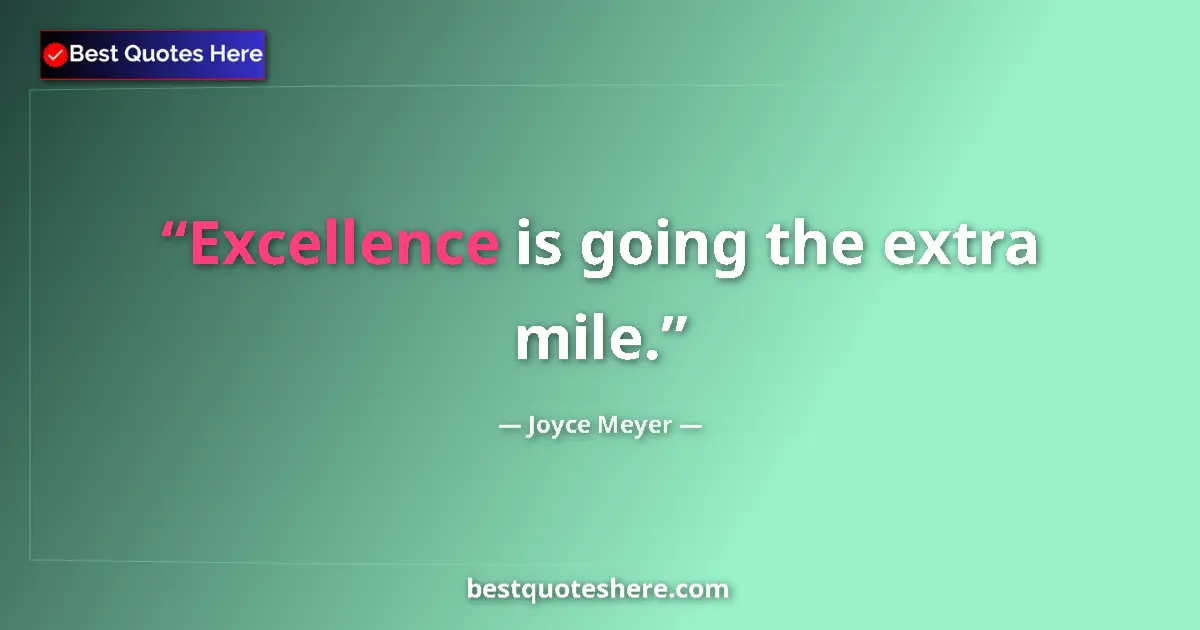 Quote by Joyce Meyer: Excellence is going the extra mile....