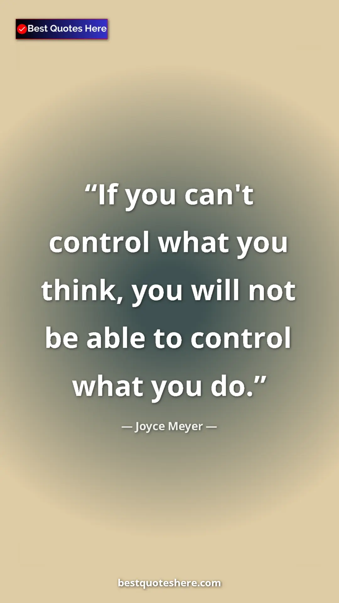 Pinterest quote poster by Joyce Meyer: "If you can't control what you think, you will not be able..."