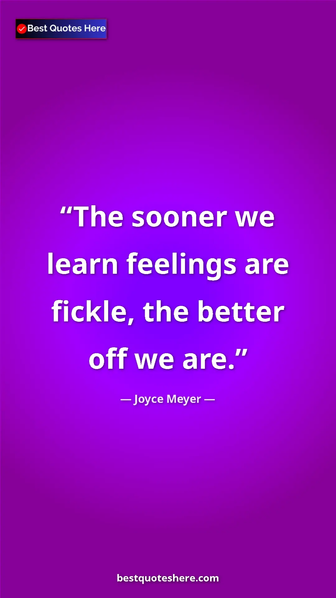 Pinterest quote poster by Joyce Meyer: "The sooner we learn feelings are fickle, the better off we..."