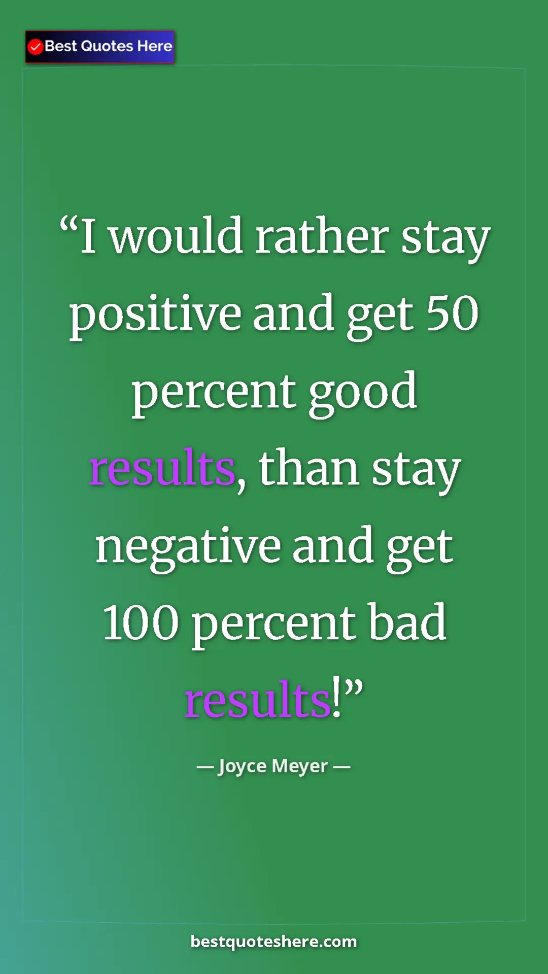 Pinterest quote poster by Joyce Meyer: "I would rather stay positive and get 50 percent good..."