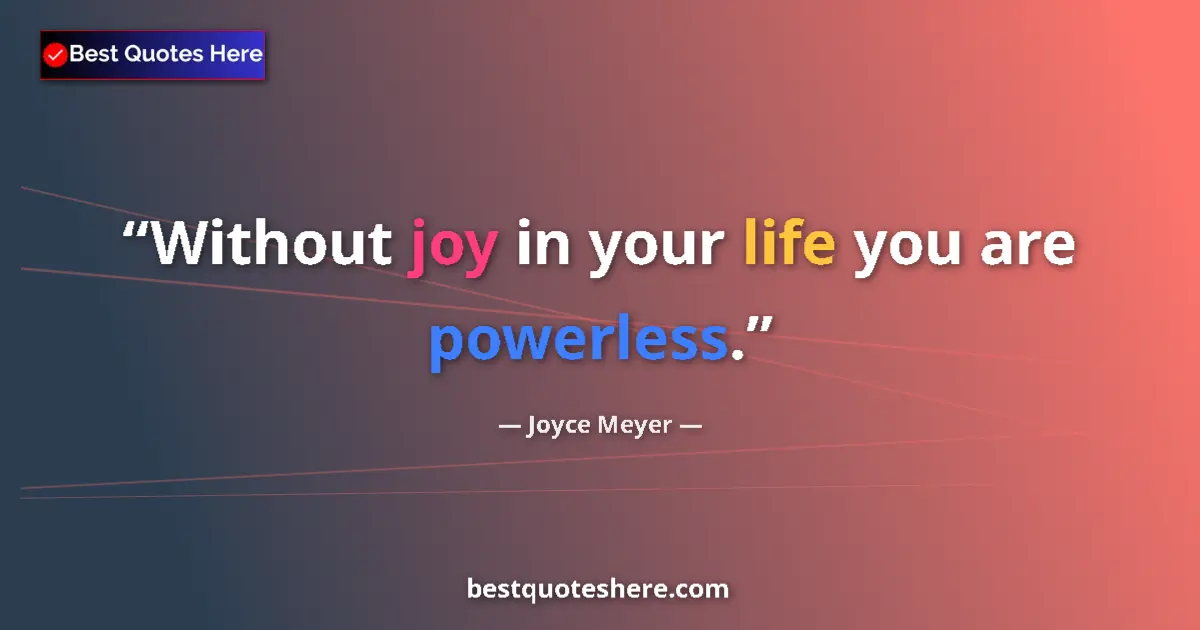 Joyce Meyer quote: "Without joy in your life you are powerless."