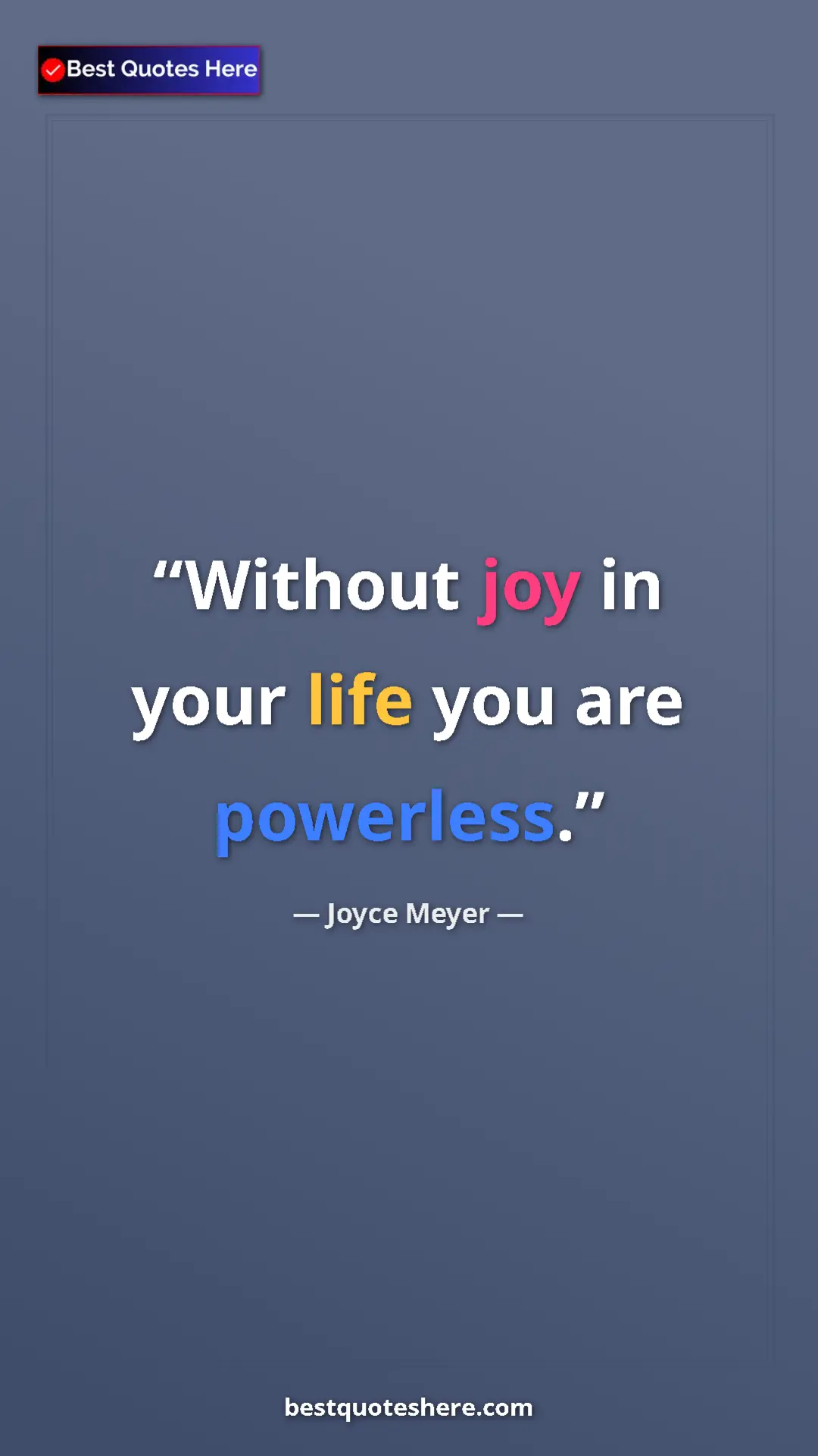 Pinterest quote poster by Joyce Meyer: "Without joy in your life you are powerless."